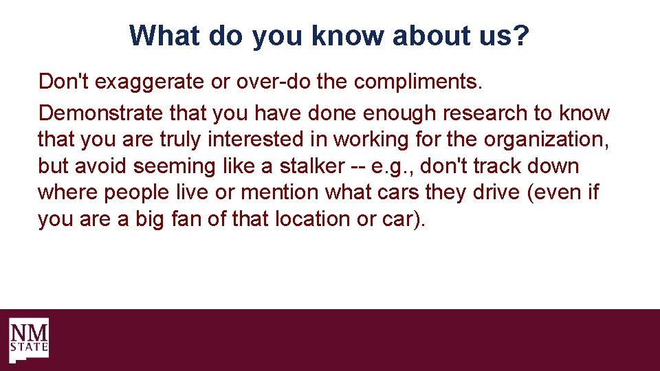 What do you know about us? Don't exaggerate or over-do the compliments. Demonstrate that