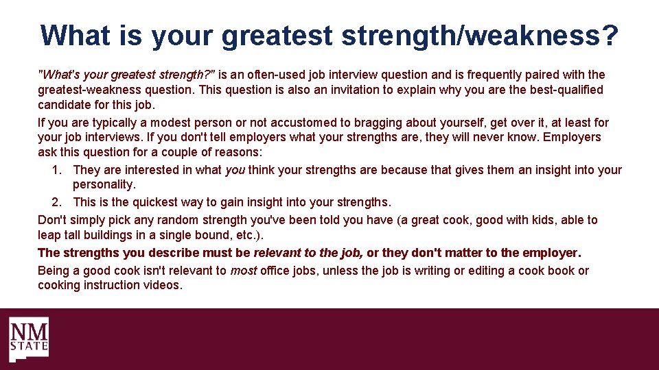 What is your greatest strength/weakness? "What's your greatest strength? " is an often-used job