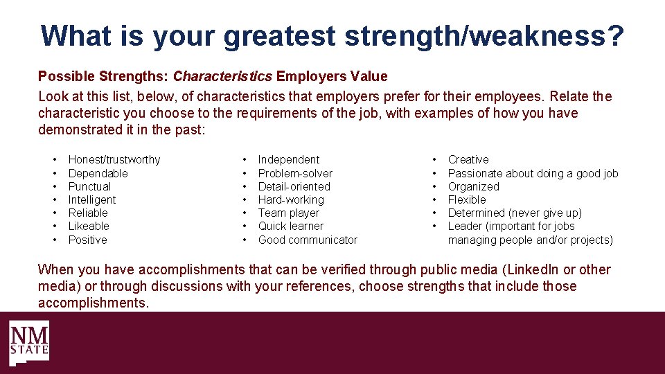 What is your greatest strength/weakness? Possible Strengths: Characteristics Employers Value Look at this list,
