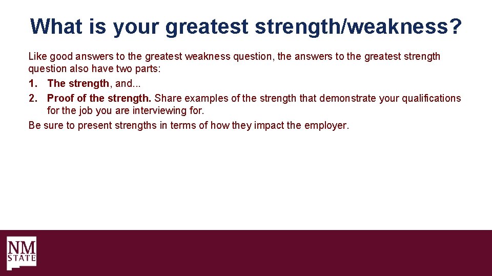 What is your greatest strength/weakness? Like good answers to the greatest weakness question, the