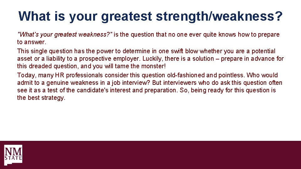 What is your greatest strength/weakness? "What's your greatest weakness? " is the question that