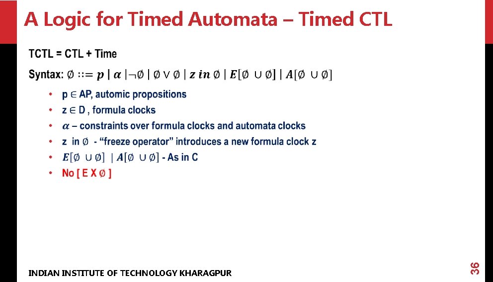 A Logic for Timed Automata – Timed CTL INDIAN INSTITUTE OF TECHNOLOGY KHARAGPUR 36