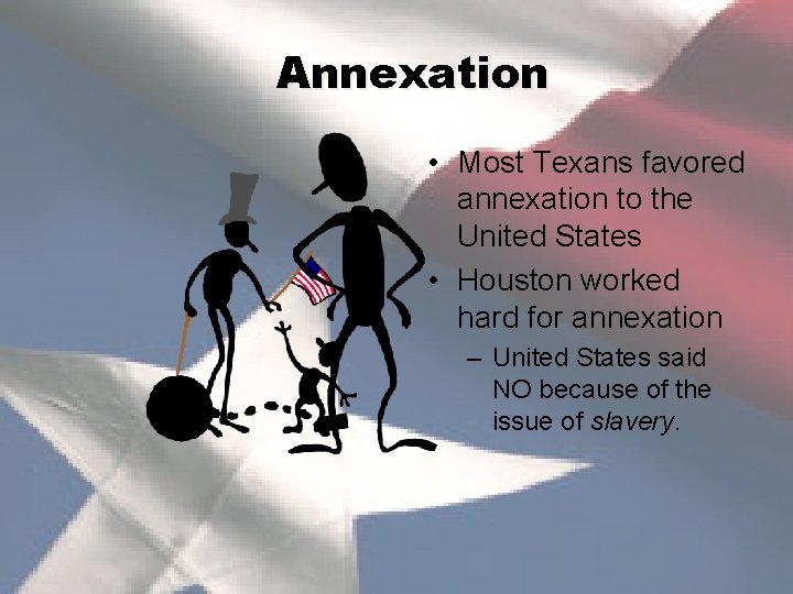 Annexation • Most Texans favored annexation to the United States • Houston worked hard