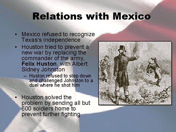 Relations with Mexico • Mexico refused to recognize Texas’s Independence • Houston tried to