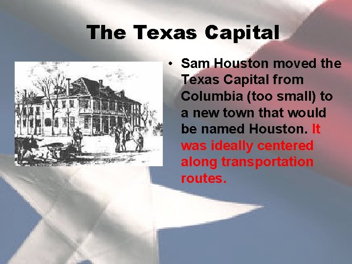 The Texas Capital • Sam Houston moved the Texas Capital from Columbia (too small)