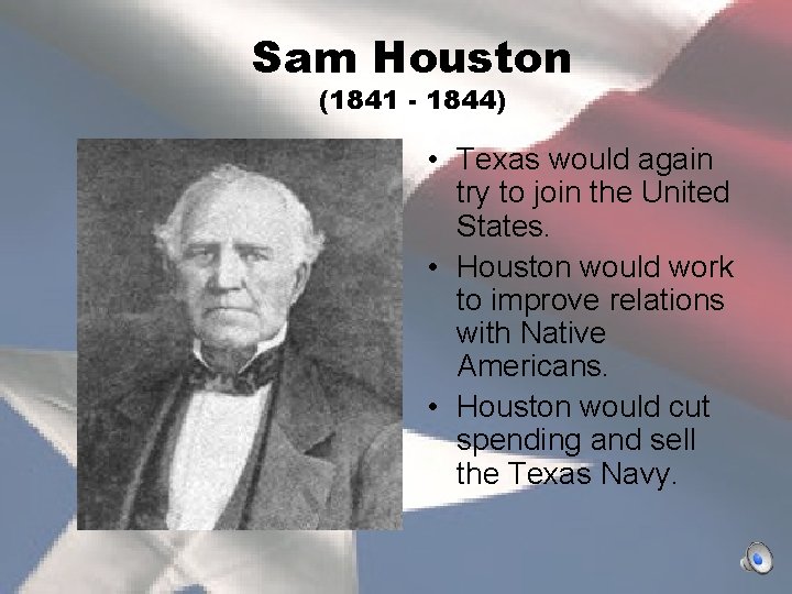 Sam Houston (1841 - 1844) • Texas would again try to join the United
