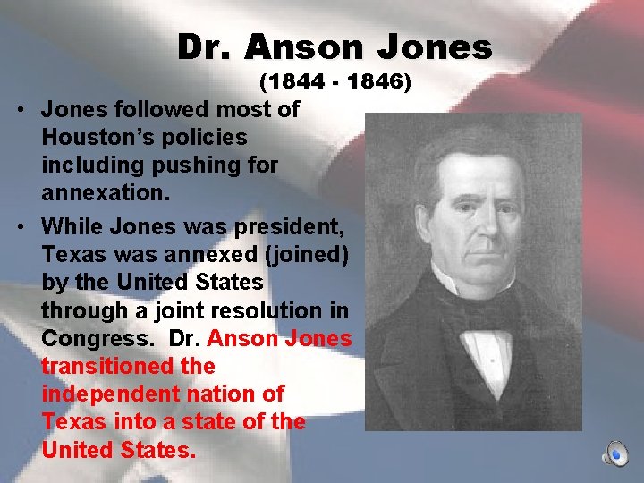 Dr. Anson Jones (1844 - 1846) • Jones followed most of Houston’s policies including