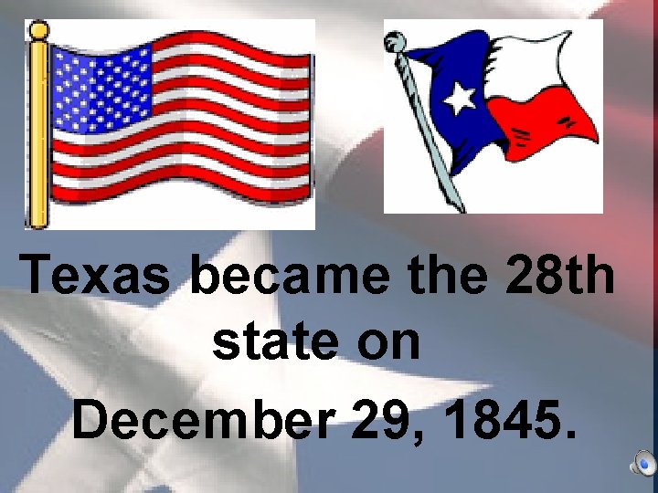 Texas became the 28 th state on December 29, 1845. 