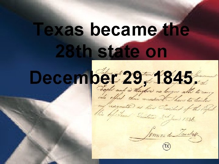 Texas became the 28 th state on December 29, 1845. 