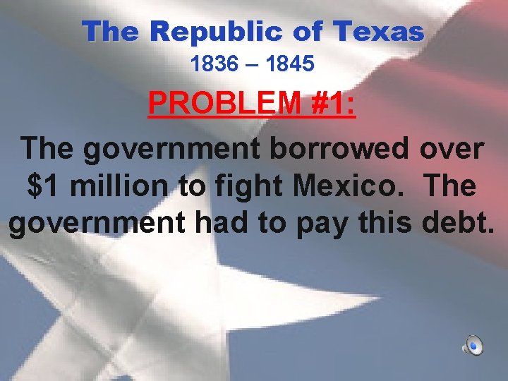 The Republic of Texas 1836 – 1845 PROBLEM #1: The government borrowed over $1