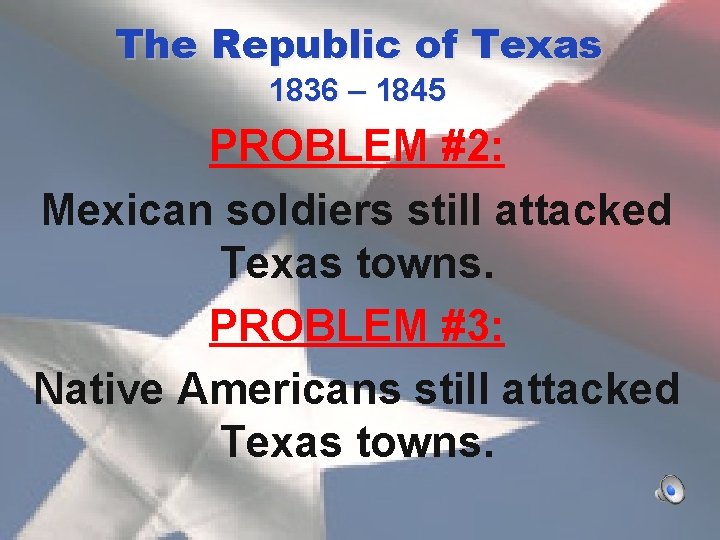 The Republic of Texas 1836 – 1845 PROBLEM #2: Mexican soldiers still attacked Texas