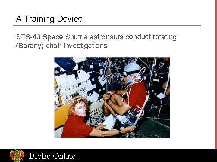 A Training Device STS-40 Space Shuttle astronauts conduct rotating (Barany) chair investigations. Bio. Ed