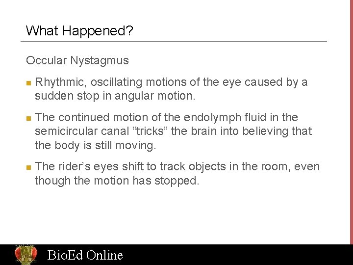 What Happened? Occular Nystagmus n n n Rhythmic, oscillating motions of the eye caused