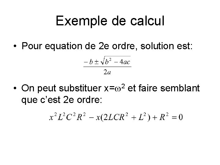 Exemple de calcul • Pour equation de 2 e ordre, solution est: • On
