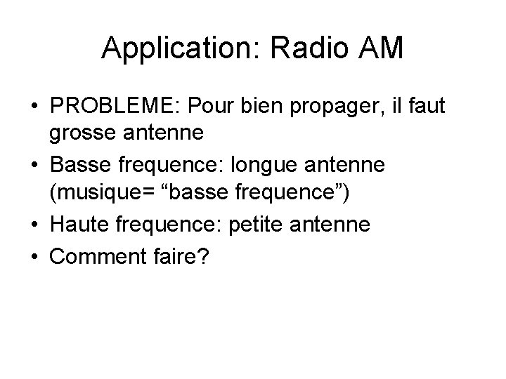 Application: Radio AM • PROBLEME: Pour bien propager, il faut grosse antenne • Basse
