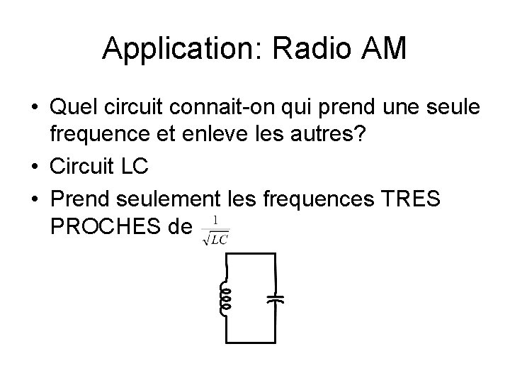 Application: Radio AM • Quel circuit connait-on qui prend une seule frequence et enleve