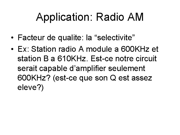 Application: Radio AM • Facteur de qualite: la “selectivite” • Ex: Station radio A