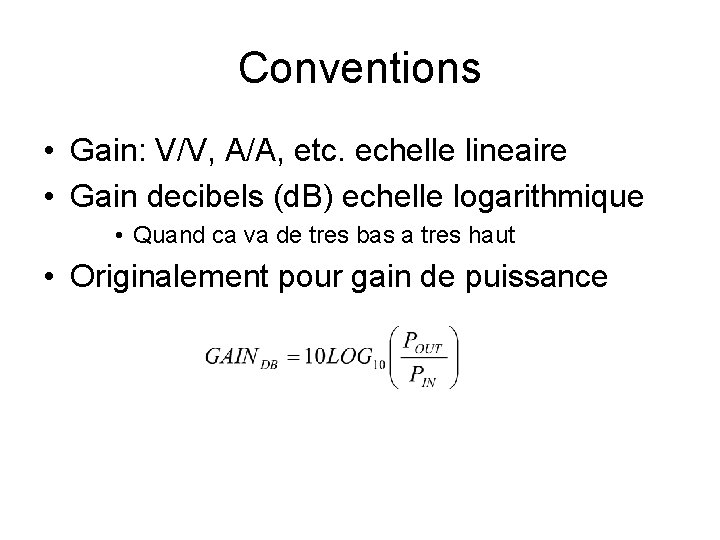 Conventions • Gain: V/V, A/A, etc. echelle lineaire • Gain decibels (d. B) echelle