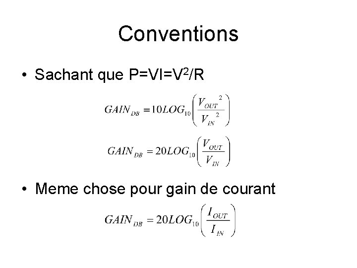 Conventions • Sachant que P=VI=V 2/R • Meme chose pour gain de courant 