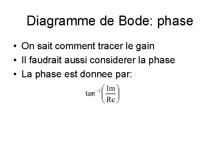 Diagramme de Bode: phase • On sait comment tracer le gain • Il faudrait