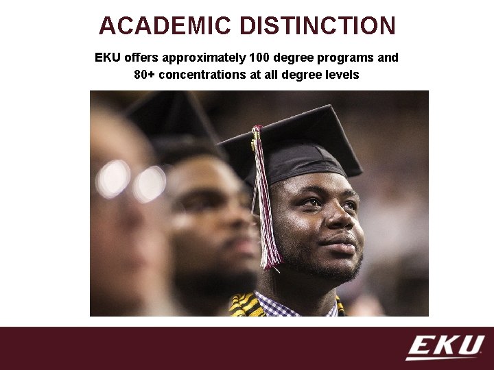 ACADEMIC DISTINCTION EKU offers approximately 100 degree programs and 80+ concentrations at all degree