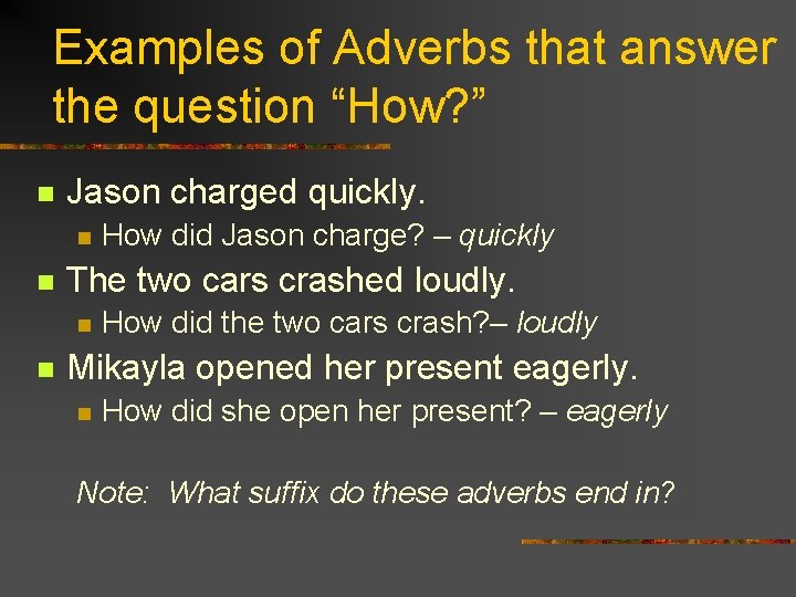 Examples of Adverbs that answer the question “How? ” n Jason charged quickly. n