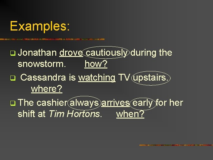 Examples: q Jonathan drove cautiously during the snowstorm. how? q Cassandra is watching TV