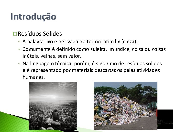 Introdução � Resíduos Sólidos ◦ A palavra lixo é derivada do termo latim lix