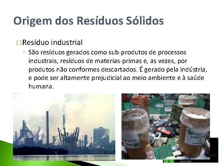 Origem dos Resíduos Sólidos � Resíduo industrial ◦ São resíduos gerados como sub-produtos de