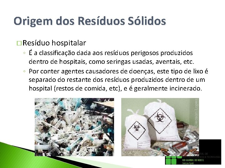 Origem dos Resíduos Sólidos � Resíduo hospitalar ◦ É a classificação dada aos resíduos