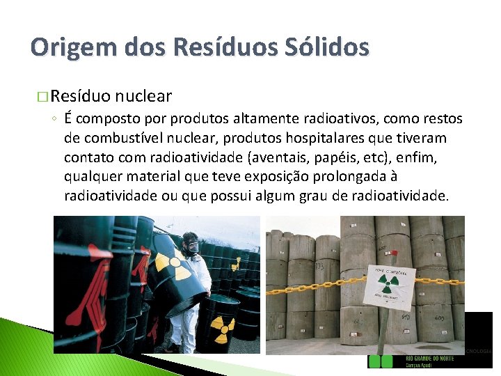 Origem dos Resíduos Sólidos � Resíduo nuclear ◦ É composto por produtos altamente radioativos,