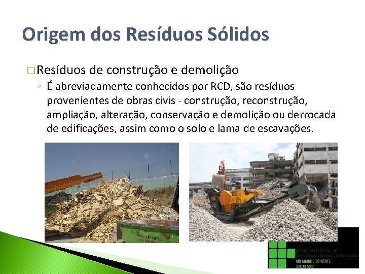 Origem dos Resíduos Sólidos � Resíduos de construção e demolição ◦ É abreviadamente conhecidos