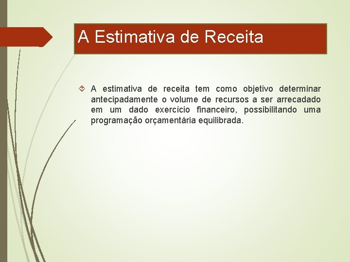 A Estimativa de Receita A estimativa de receita tem como objetivo determinar antecipadamente o