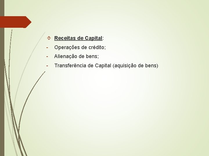  Receitas de Capital: - Operações de crédito; - Alienação de bens; - Transferência