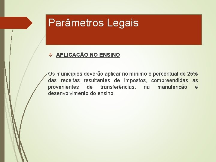 Parâmetros Legais APLICAÇÃO NO ENSINO Os municípios deverão aplicar no mínimo o percentual de