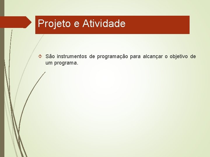 Projeto e Atividade São instrumentos de programação para alcançar o objetivo de um programa.