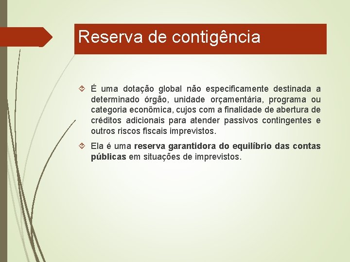 Reserva de contigência É uma dotação global não especificamente destinada a determinado órgão, unidade