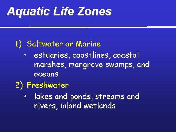 Aquatic Life Zones 1) Saltwater or Marine • estuaries, coastlines, coastal marshes, mangrove swamps,