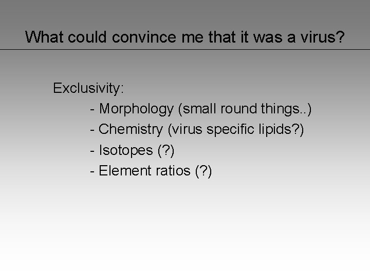 What could convince me that it was a virus? Exclusivity: - Morphology (small round