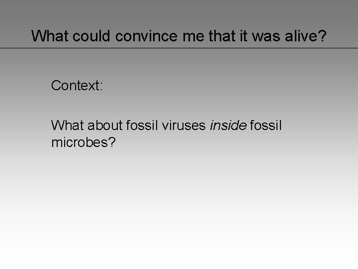 What could convince me that it was alive? Context: What about fossil viruses inside