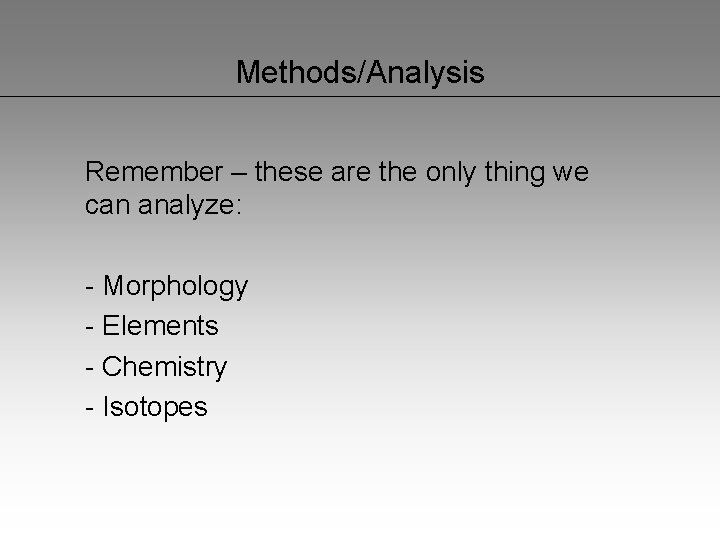 Methods/Analysis Remember – these are the only thing we can analyze: - Morphology -