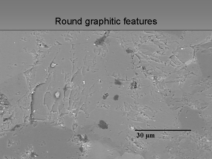 Round graphitic features 30 μm 