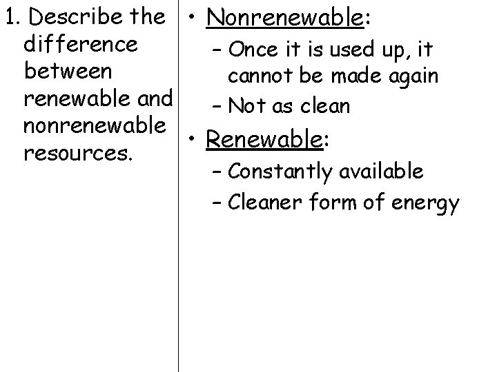 1. Describe the • Nonrenewable: difference – Once it is used up, it between