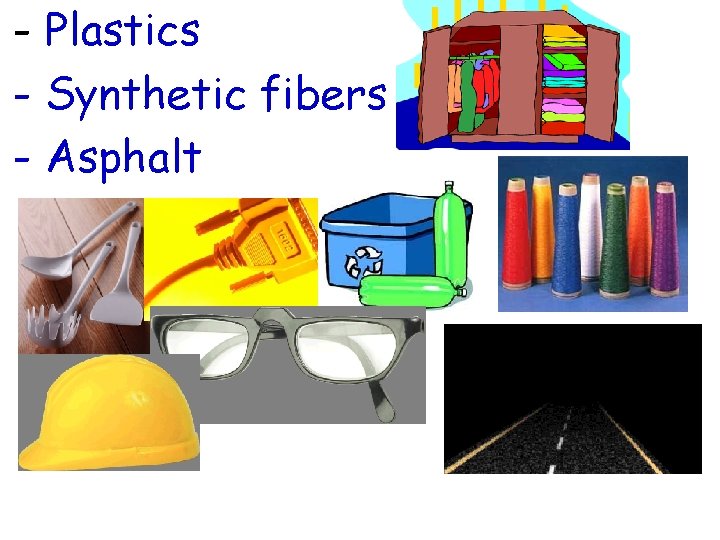 - Plastics - Synthetic fibers - Asphalt 