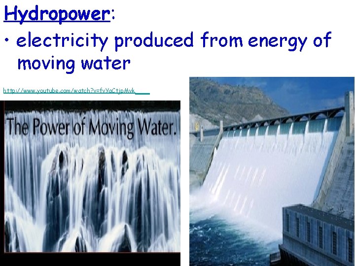 Hydropower: • electricity produced from energy of moving water http: //www. youtube. com/watch? v=fv.