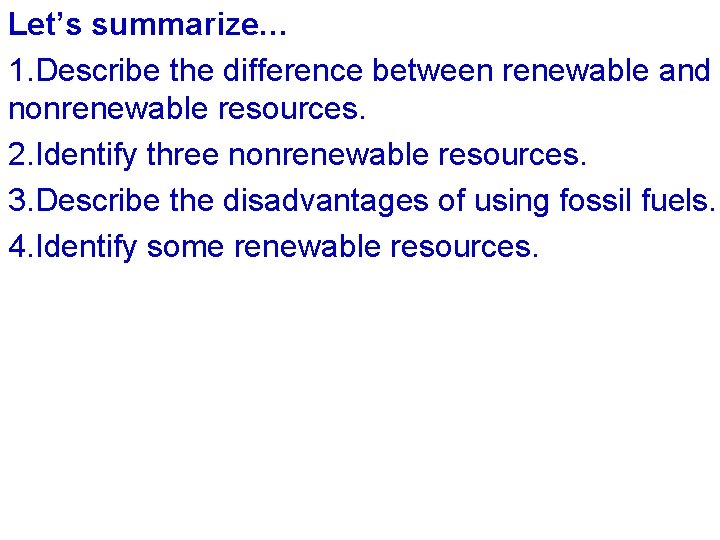 Let’s summarize… 1. Describe the difference between renewable and nonrenewable resources. 2. Identify three