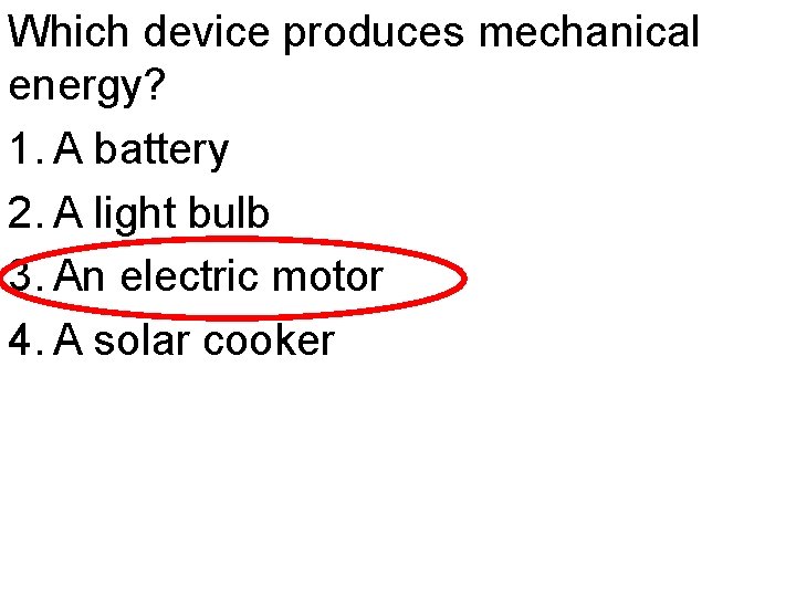 Which device produces mechanical energy? 1. A battery 2. A light bulb 3. An