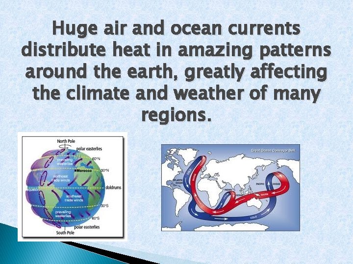 Huge air and ocean currents distribute heat in amazing patterns around the earth, greatly