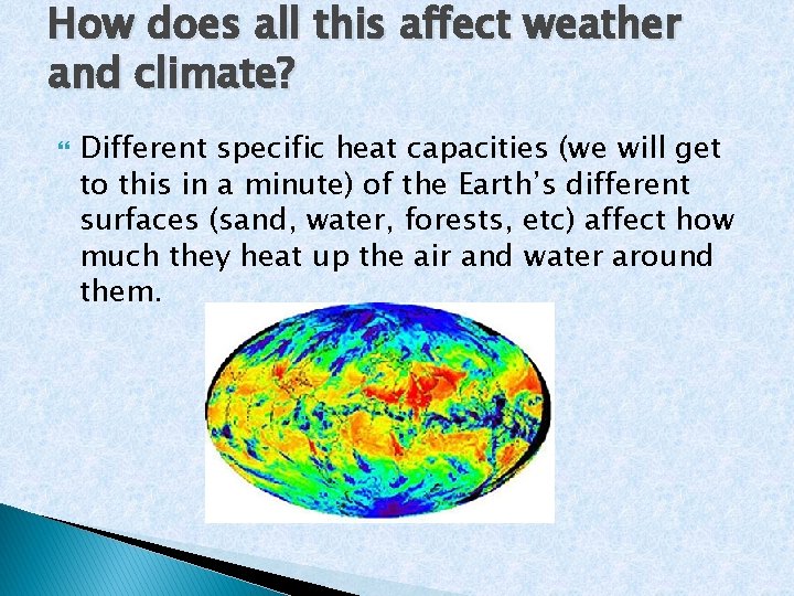 How does all this affect weather and climate? Different specific heat capacities (we will