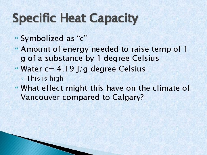 Specific Heat Capacity Symbolized as “c” Amount of energy needed to raise temp of